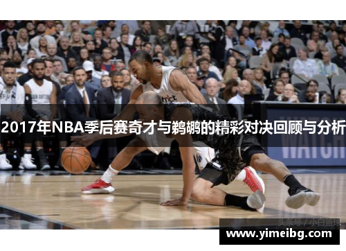2017年NBA季后赛奇才与鹈鹕的精彩对决回顾与分析