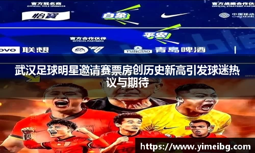 武汉足球明星邀请赛票房创历史新高引发球迷热议与期待